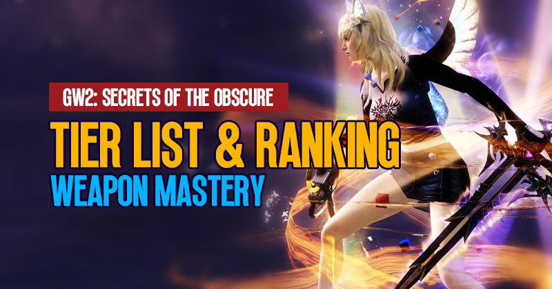 Guild Wars 2 Weapon Mastery: Tier List & Ranking | Secrets of the Obscure