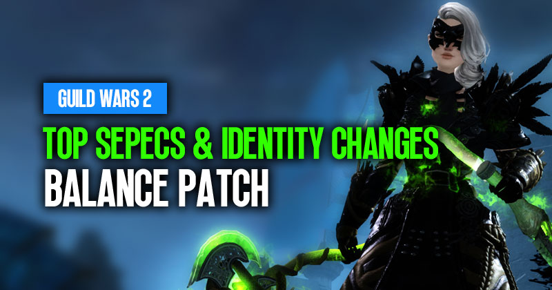 Guild Wars 2 Balance Patch: Top Specs and Those Facing Identity Changes