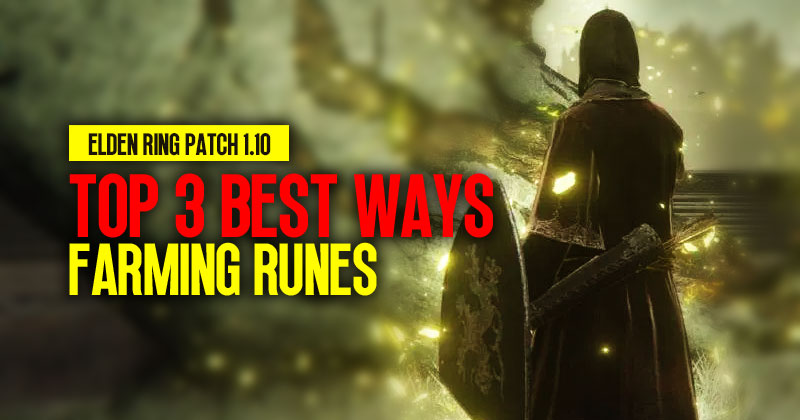 Elden Ring Patch 1.10: Top 3 Best Ways To Farming Runes
