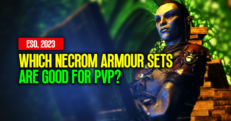 Which Necrom Armour Sets are Good for PVP in ESO, 2023?