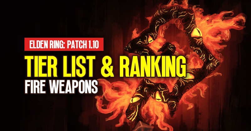 Elden Ring Patch 1.10 Fire Weapons: Tier List and Ranking