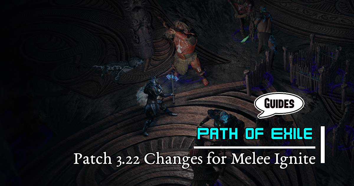 Patch 3.22 Changes for Melee Ignite: New Support Gems and Playstyle Shifts