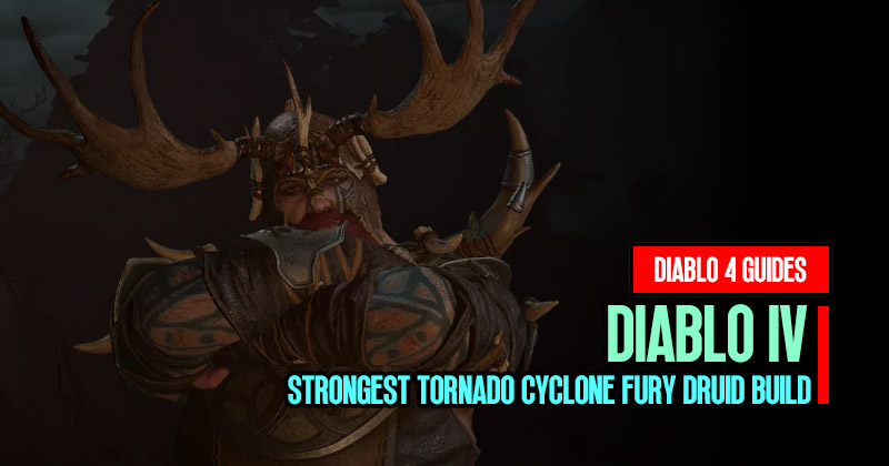 Diablo 4 Season 1 Strongest Tornado Cyclone Fury Druid Build