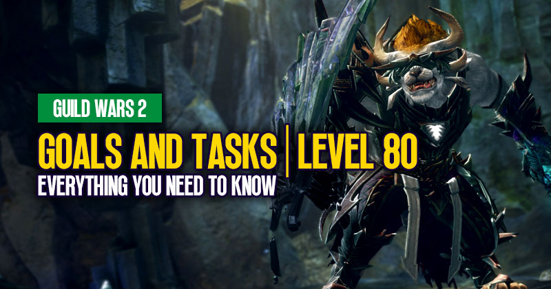 Guild Wars 2 Goals and Tasks: Everything You Need To Know at Level 80