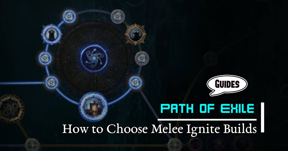 Why and How to Choose Melee Ignite Builds in Path of Exile 3.22?