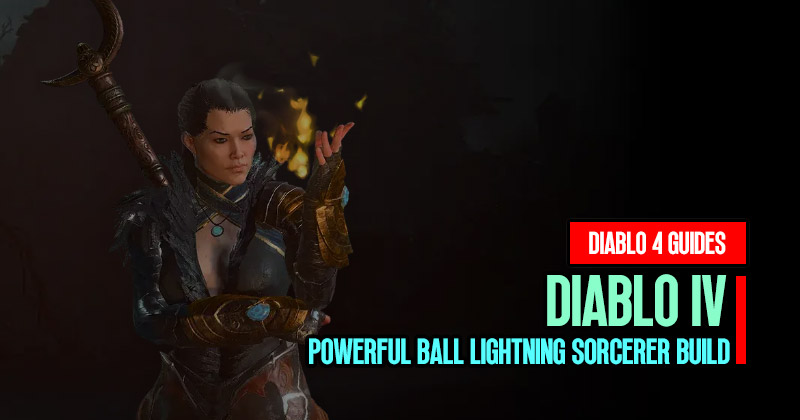 Diablo 4 Season 1 Powerful Ball Lightning Sorcerer Build Guides