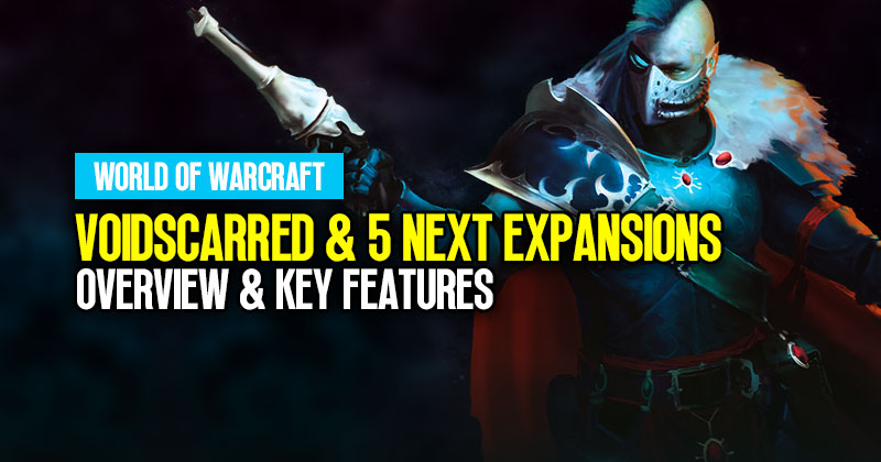 World of Warcraft Voidscarred and 5 Next Expansions: Overview and Key Features