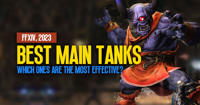 Which Ones are the most effective as main tanks in FFXIV, 2023?