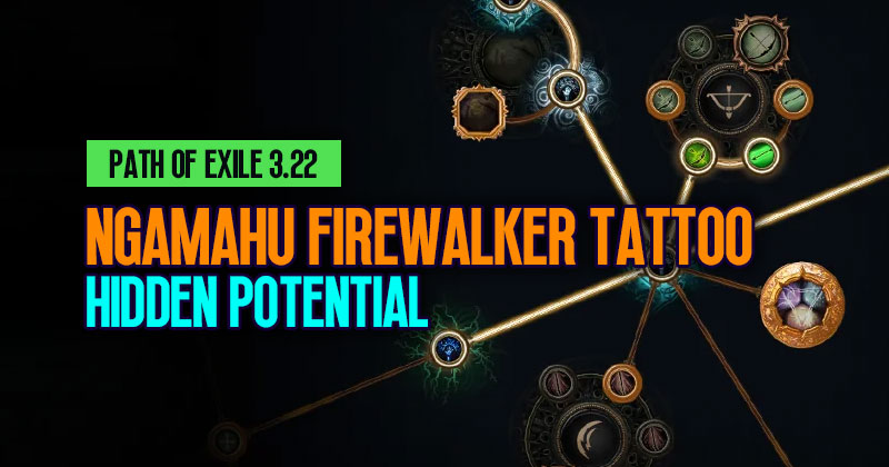 Path of Exile 3.22 New Additions: Ngamahu Firewalker Tattoo Hidden Potential