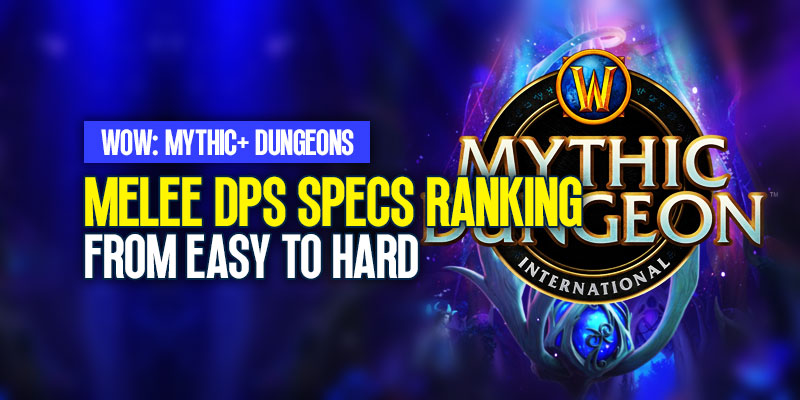 World of Warcraft Melee DPS Specs Ranking in Mythic+: From Easy to Hard