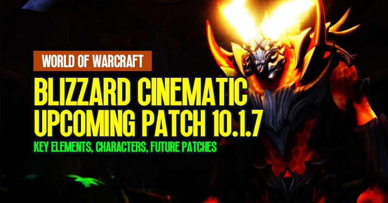 Blizzard Cinematic and Upcoming Patch 10.1.7: Key Elements, Characters and Future Patches