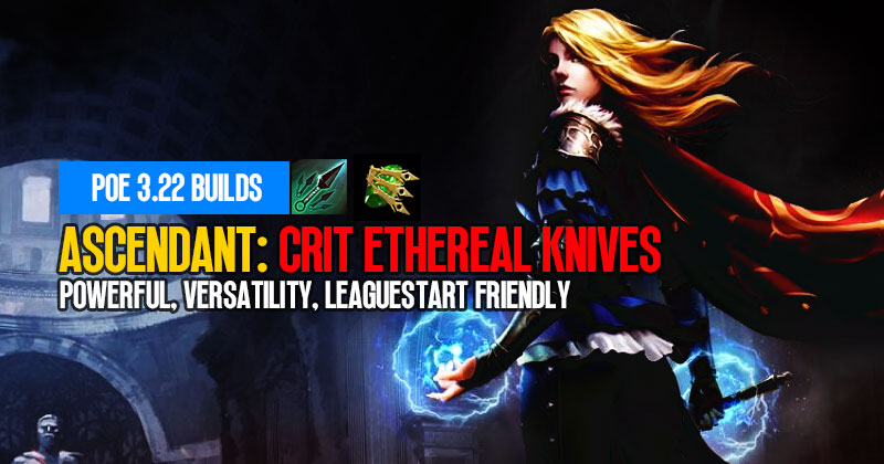 POE 3.22 Crit Ethereal Knives Ascendant Builds: Powerful, Versatility and LeagueStart Friendly