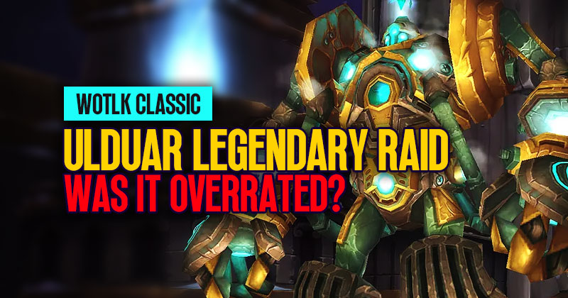 WotLK Classic Ulduar Legendary Raid: Was it Overrated?