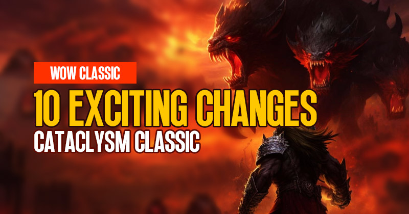 WOW Cataclysm Classic: What Are The Exciting Changes To Expect?
