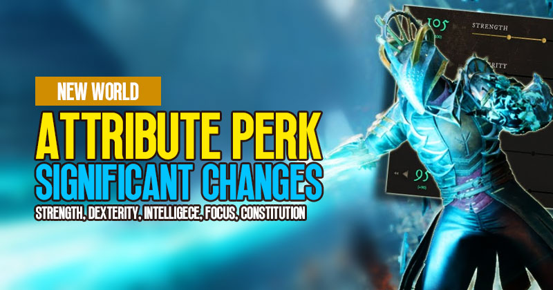 New World Attribute Perk: Significant Changes For Strength, Dexterity, Intelligece, Focus and Constitution 