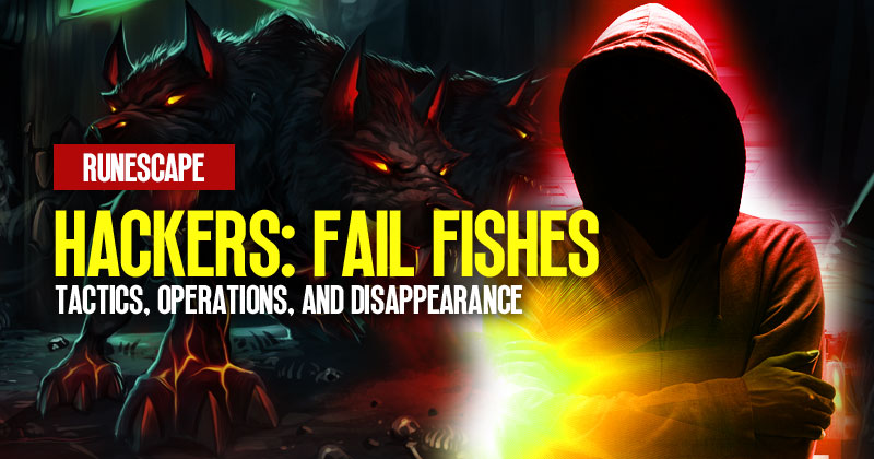 Runescape Most Notorious Hackers: Fail Fishes Tactics, Operations, and Disappearance
