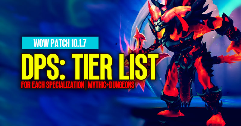 World of Warcraft Patch 10.1.7: DPS Tier List for Each Specialization in Mythic+Dungeons