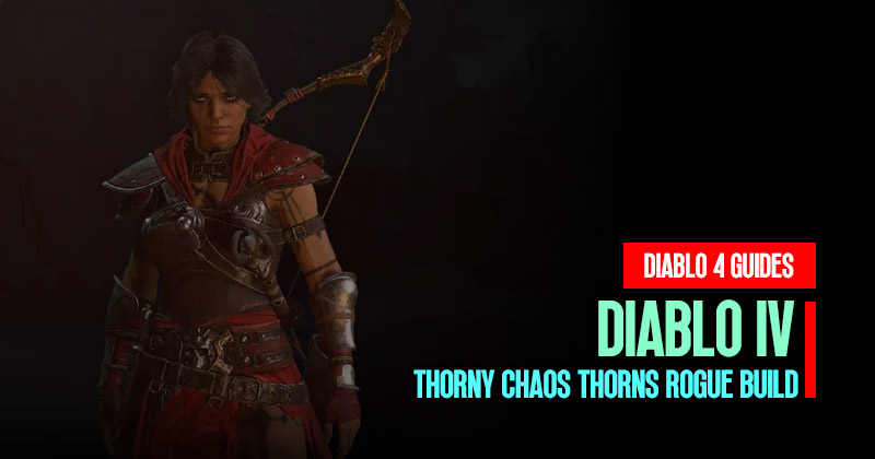 Diablo 4 Season 1 Unleash the Thorny Chaos Thorns Rogue Build