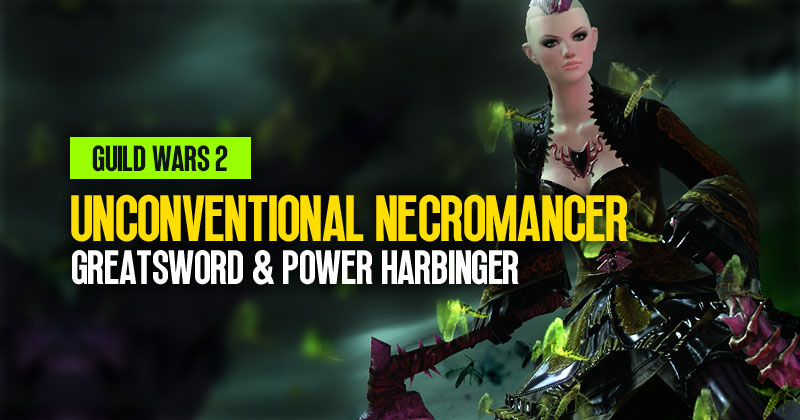 Guild Wars 2 Unconventional Necromancer Builds: Greatsword and Power Harbinger