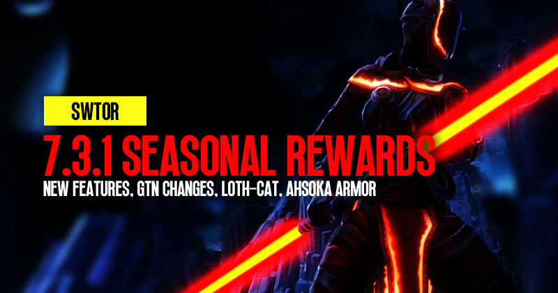 SWTOR 7.3.1 Seasonal Rewards: New Features, GTN Changes, Loth-Cat, Ahsoka Armor and More