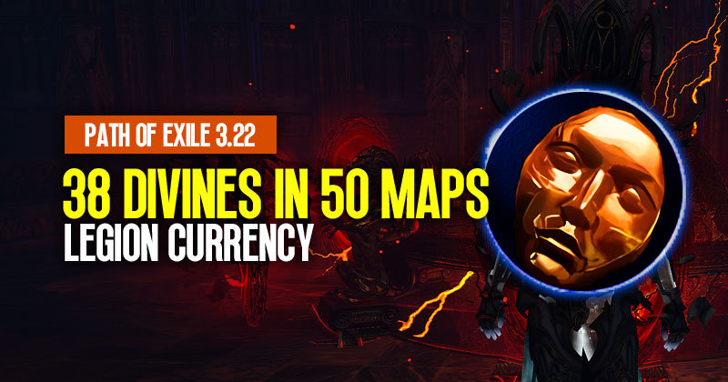 POE 3.22 Legion Currency:  How to get 38 Divines in 50 Maps?