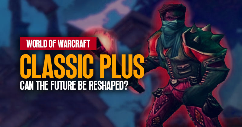 Can Classic Plus Reinvent World of Warcraft in 2023 and Beyond?