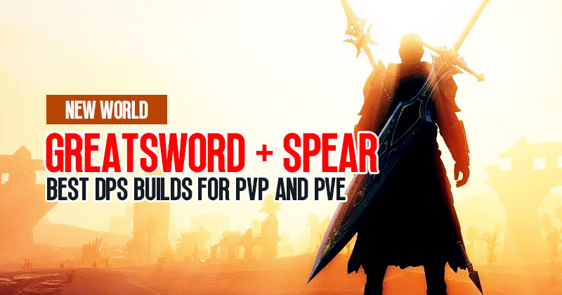 New World Expansion Best DPS Builds For PVP and PVE: Greatsword and Spear
