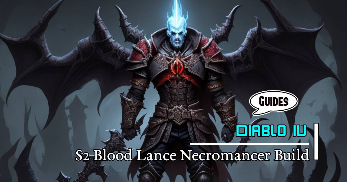 Diablo 4 S2 Blood Lance Necromancer Uber Lilith and Tier 100 Nightmare Dungeons Build