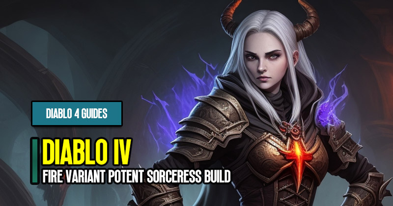 Diablo 4 Season 2 Fire Variant Potent Sorceress Build