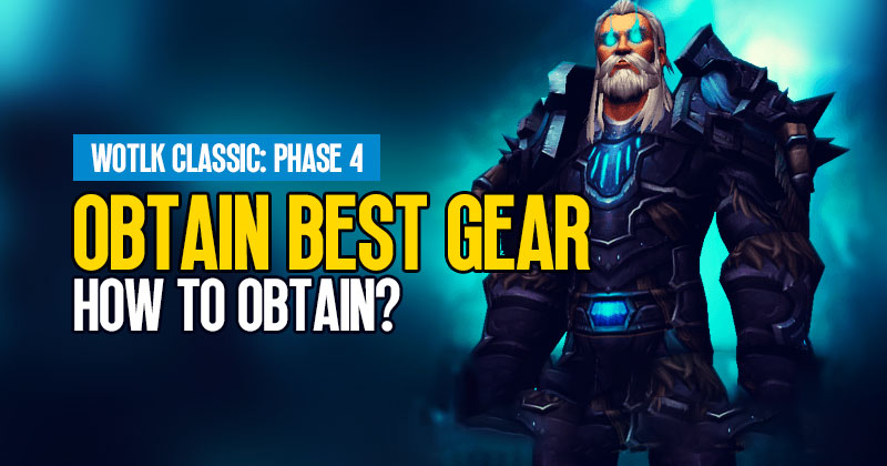 WotLK Classic Phase 4: How To Obtain The Best Gear Efficiently?