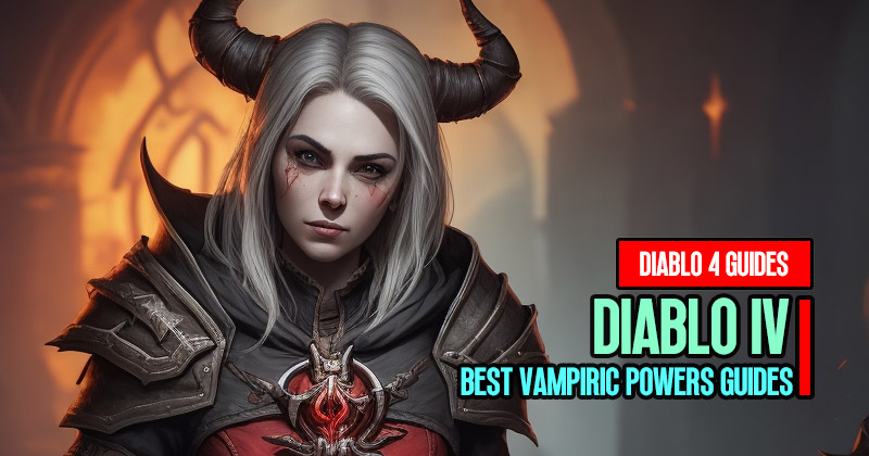 Diablo 4 Season 2 Best Vampiric Powers Guides