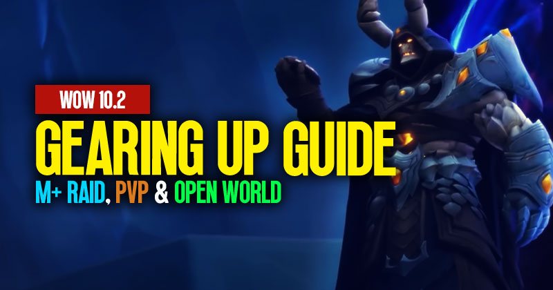 WOW Patch 10.2 Gearing Up Guide: M+ Raid, PvP & Open World