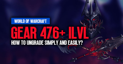 How to upgrade Gear to 476+ ilvl simply and easily in WoW?