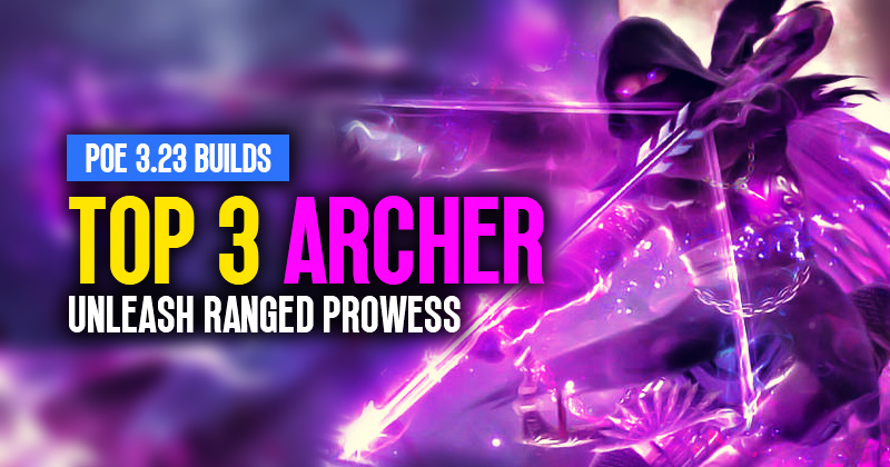 [PoE 3.23] Top 3 Archer League Starter Builds: Unleash Ranged Prowess