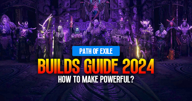 Path of Exile Builds (2024) Guide: How to Make Powerful?