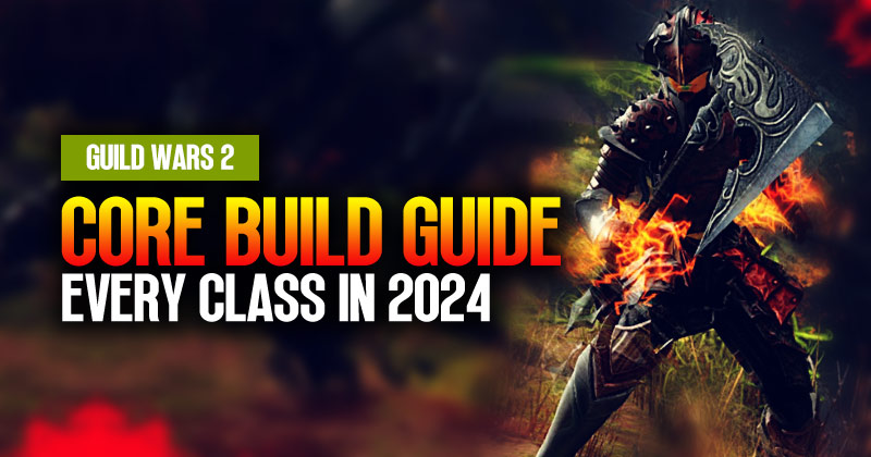 Guild Wars 2 The Most Amazing Core Build Guide for Every Class in 2024