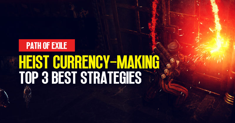 PoE 3.23 Ultimate Heist Currency-Making Guide: Top 3 Best Strategies