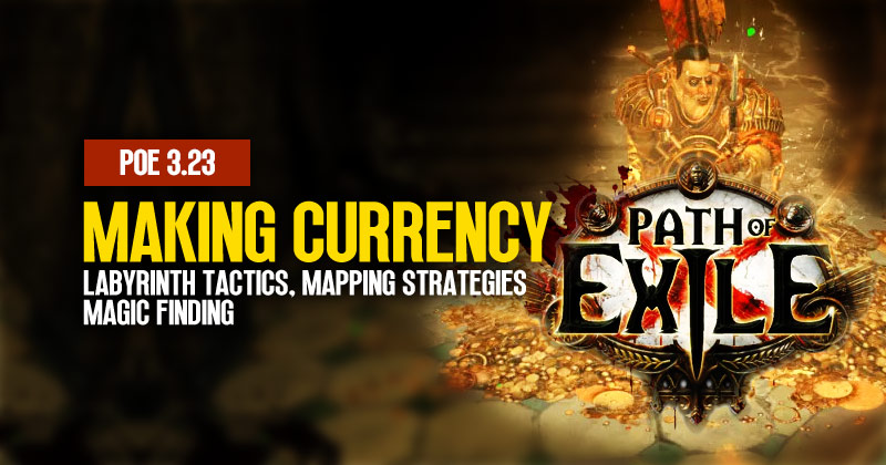 PoE 3.23 Methods of Making Currency: Labyrinth Tactics, Mapping Strategies and Magic Finding