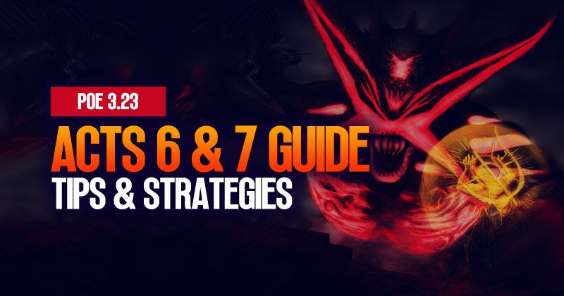 PoE 3.23 Act 6 and Act 7 Best Tips & Strategies