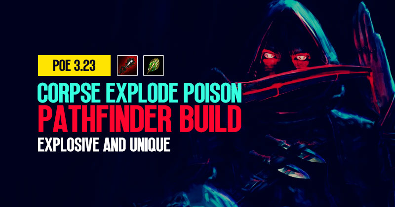 [PoE 3.23] Corpse Explode Poison Pathfinder Build: Explosive and Unique