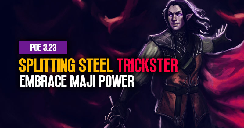 PoE 3.23 Splitting Steel Trickster Build: Embrace Maji Power